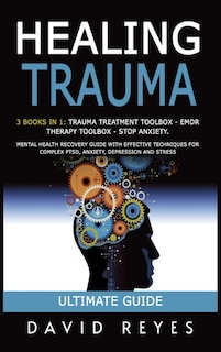 Healing Trauma: 3 Books In 1: Trauma Treatment Toolbox - Emdr Therapy Toolbox - Stop Anxiety. Mental Health Recover