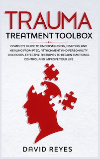 Trauma Treatment Toolbox: Complete Guide To Understanding, Fighting And Healing From Ptsd, Attachment And Personality Disorde