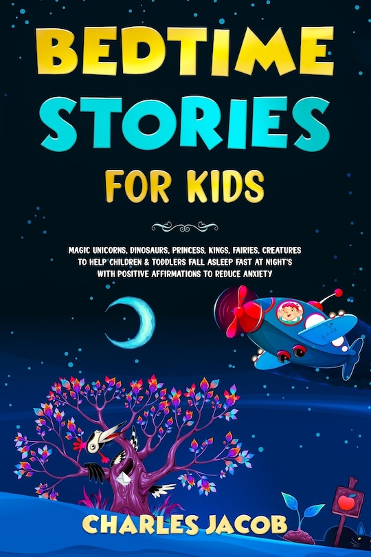 Bedtime Stories for Kids: Magic Unicorns, Dinosaurs, Princess, Kings, Fairies, Creatures to Help Children & Toddlers Fall Asleep Fast at Night's with Positive Affirmations to Reduce Anxiety