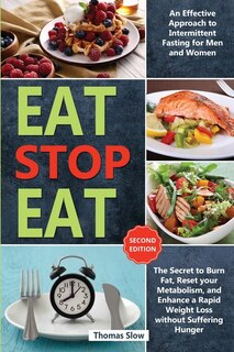 Eat Stop Eat: An Effective Approach To Intermittent Fasting For Men And Women - The Secret To Burn Fat, Reset You