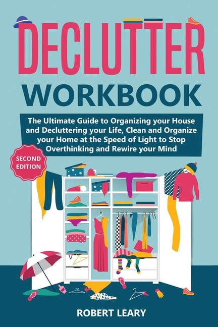 Declutter Workbook: The Ultimate Guide To Organizing Your House And Decluttering Your Life, Clean And Organize Your Hom