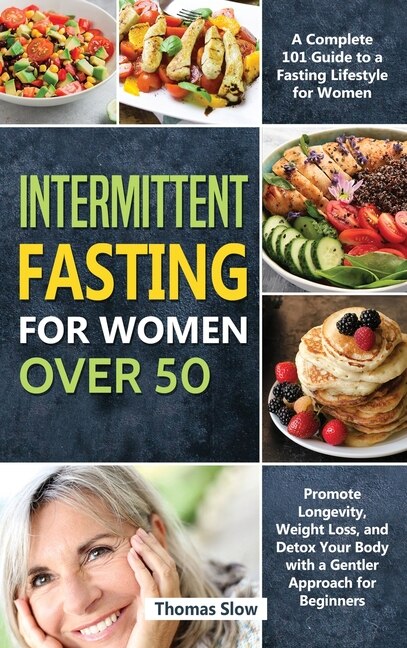 Intermittent Fasting For Women Over 50: A Complete 101 Guide To A Fasting Lifestyle For Women - Promote Longevity, Weight Loss, And Detox Y