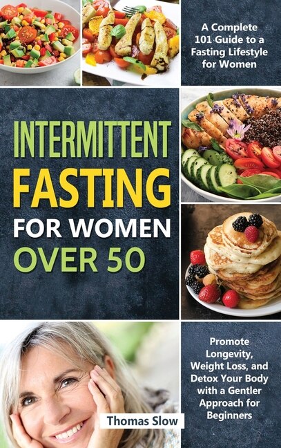 Intermittent Fasting For Women Over 50: A Complete 101 Guide To A Fasting Lifestyle For Women - Promote Longevity, Weight Loss, And Detox Y