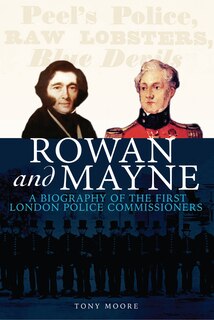 Rowan And Mayne: A Biography Of The First Police Commissioners