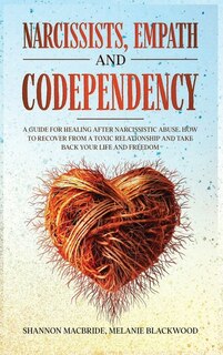 Narcissists, Empath And Codependency: 4 In 1. A Guide For Healing After Narcissistic Abuse. How To Recover From A Toxic Relationship And