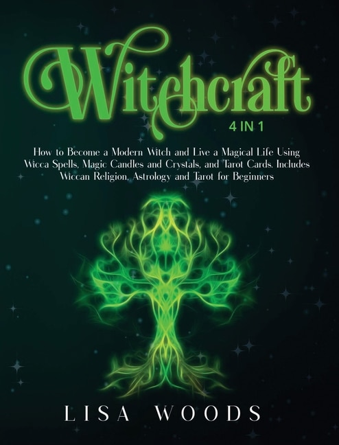 Witchcraft: 4 In 1. How To Become A Modern Witch And Live A Magical Life Using Wicca Spells, Magic Candles And