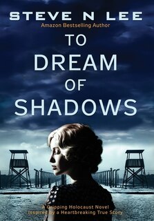 To Dream of Shadows: A Gripping Holocaust Novel Inspired by a Heartbreaking True Story