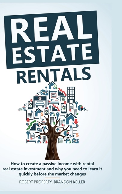 Real Estate Rentals: How To Create A Passive Income With Rental Real Estate Investment And Why You Need To Learn It Quic