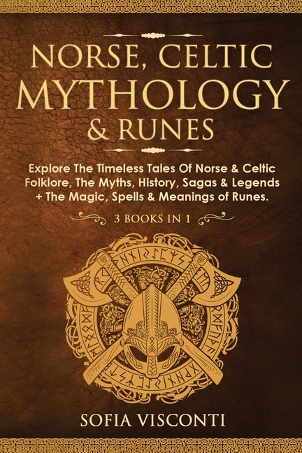 Norse, Celtic Mythology & Runes: Explore The Timeless Tales Of Norse & Celtic Folklore, The Myths, History, Sagas & Legends + The Magic, Spells & Meanings of Runes: (3 books in 1)