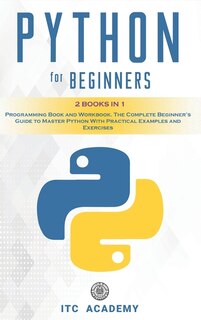 Python For Beginners: 2 Books In 1: Programming Book And Workbook. The Complete Beginner's Guide To Master Python With Pr