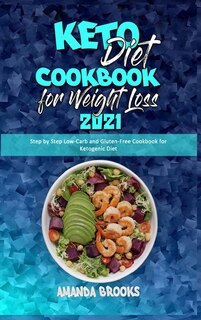 Keto Diet Cookbook For Weight Loss 2021: Step By Step Low-carb And Gluten-free Cookbook For Ketogenic Diet