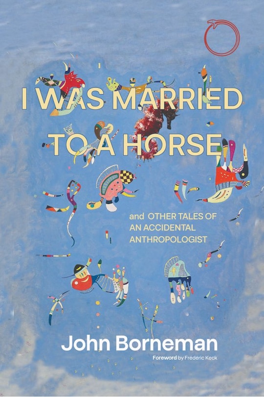 Front cover_I Was Married to a Horse, and Other Tales of an Accidental Anthropologist