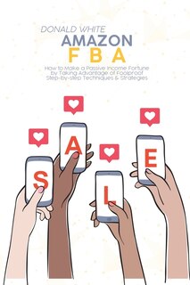 Amazon Fba: How To Make A Passive Income Fortune By Taking Advantage Of Foolproof Step-by-step Techniques & Str