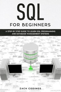 Sql For Beginners: A Step By Step Guide To Learn Sql Programming And Database Management Systems.