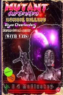 Front cover_Mutant Superhero Zombie Killing Disco Cheerleaders from Outer Space (with Uzis)