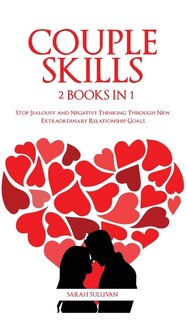 Couple Skills: 2 Books In 1 - Stop Jealousy And Negative Thinking Through New Extraordinary Relationship Goals