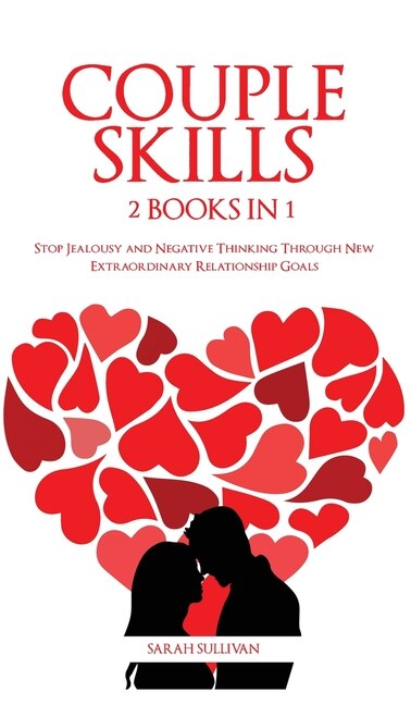 Couple Skills: 2 Books In 1 - Stop Jealousy And Negative Thinking Through New Extraordinary Relationship Goals