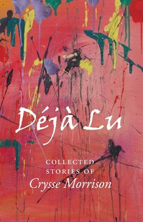 Deja Lu: Collected Stories Of Crysse Morrison