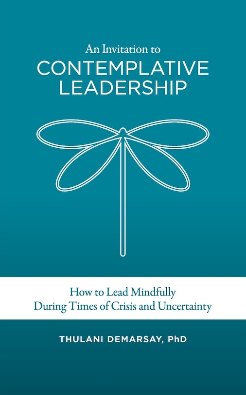 An Invitation to Contemplative Leadership: How to Lead Mindfully During Times of Crisis and Uncertainty