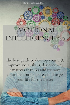 Emotional Intelligence 2.0: The best guide to develop your EQ, improve social skills, discover why it matters than IQ and the ways emotional intelligence can change your life for the better