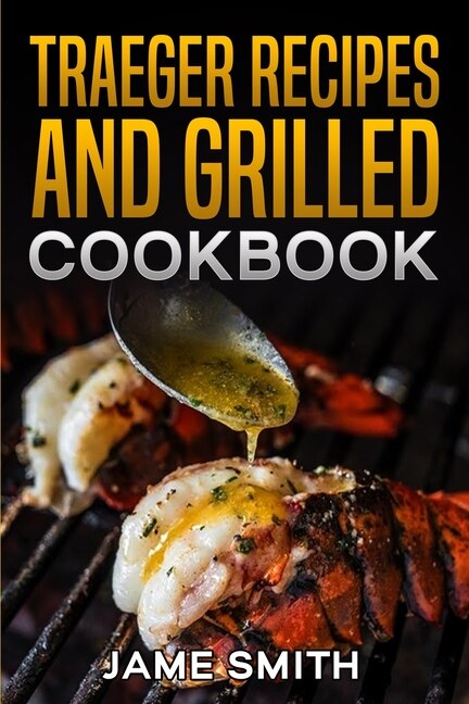 Traeger Recipes And Grilled Cookbook