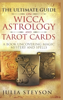 Front cover_The Ultimate Guide on Wicca, Witchcraft, Astrology, and Tarot Cards - Hardcover Version