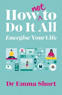 Front cover_How (Not) to Do It All: Energise Your Life