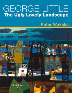 Front cover_George Little: The Ugly Lovely Landscape