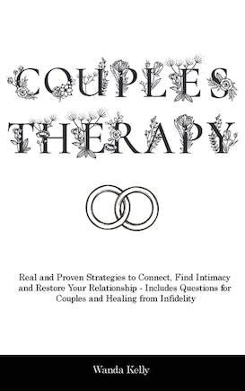 Couples Therapy: Real and Proven Strategies to Connect, Find Intimacy and Restore Your Relationship - Includes Questions for Couples and Healing from Infidelity