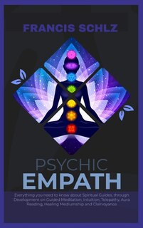Psychic Empath: Everything You Need To Know About Spiritual Guides, Through Development On Guided Meditation, Intui
