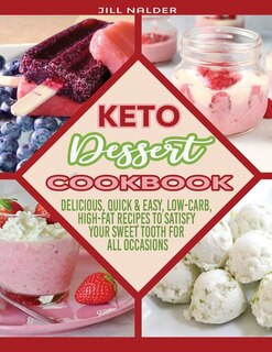 Keto Dessert Cookbook: Delicious, Quick And Easy, Low-carb, High-fat Recipes To Satisfy Your Sweet Tooth For All Occasions