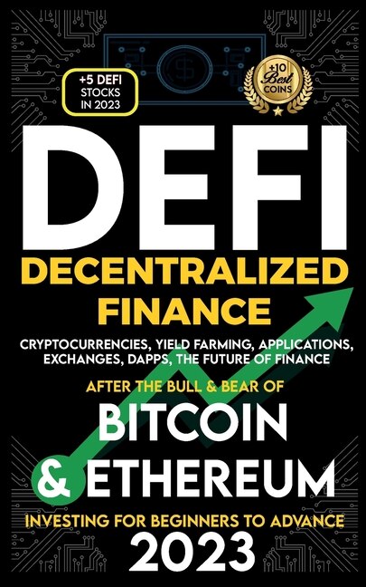 Front cover_Decentralized Finance 2023 (DeFi) Investing For Beginners to Advance, Cryptocurrencies, Yield Farming, Applications, Exchanges, Dapps, After The Bull & Bear of Bitcoin & Ethereum The Future of Finance