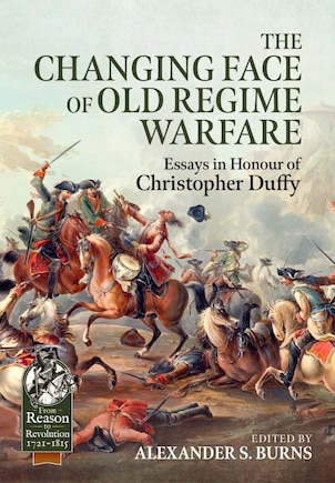 The Changing Face Of Old Regime Warfare: Essays In Honour Of Christopher Duffy