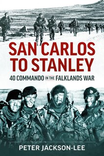 San Carlos To Stanley: 40 Commando In The Falklands War