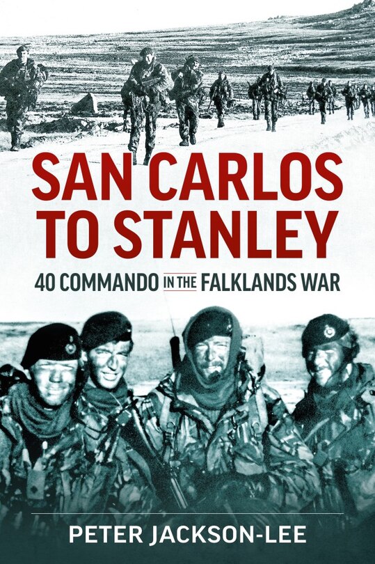 San Carlos To Stanley: 40 Commando In The Falklands War