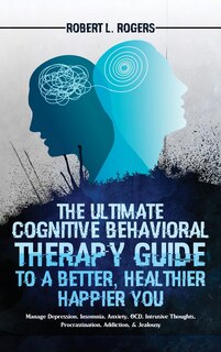 Couverture_The Ultimate Cognitive Behavioral Therapy Guide to a Better, Healthier, Happier YOU