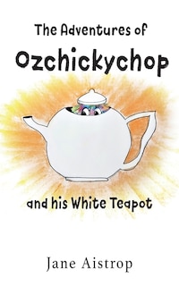 Couverture_The Adventures of Ozchickychop and his White Teapot