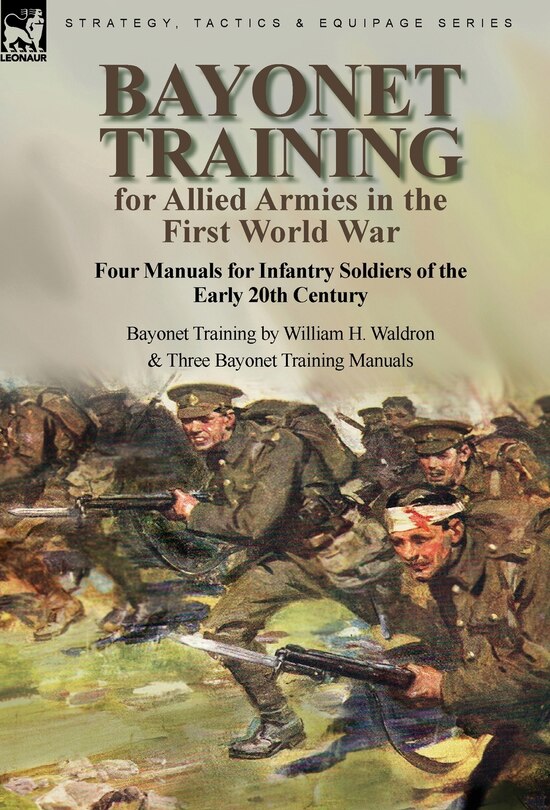 Couverture_Bayonet Training for Allied Armies in the First World War-Four Manuals for Infantry Soldiers of the Early 20th Century-Bayonet Training by William H. Waldron and Three Bayonet Training Manuals