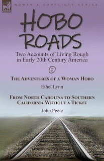 Hobo Roads: Two Accounts of Living Rough in Early 20th Century America-The Adventures of a Woman Hobo by Ethel Lynn & From North Carolina to Southern California Without a Ticket by John Peele