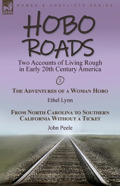 Hobo Roads: Two Accounts of Living Rough in Early 20th Century America-The Adventures of a Woman Hobo by Ethel Lynn & From North Carolina to Southern California Without a Ticket by John Peele