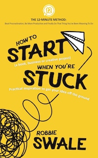 Couverture_How to Start (a book, business or creative project) When You're Stuck