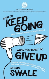 Front cover_How to Keep Going (with your book, business or creative project) When You Want to Give Up