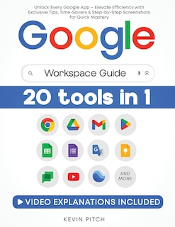 Google Workspace Guide: Unlock Every Google App - Elevate Efficiency with Exclusive Tips, Time-Savers & Step-by-Step Screenshots for Quick Mastery