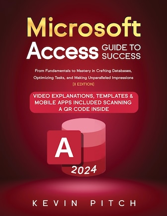 Microsoft Access Guide to Success: From Fundamentals to Mastery in Crafting Databases, Optimizing Tasks, and Making Unparalleled Impressions [II EDITION]