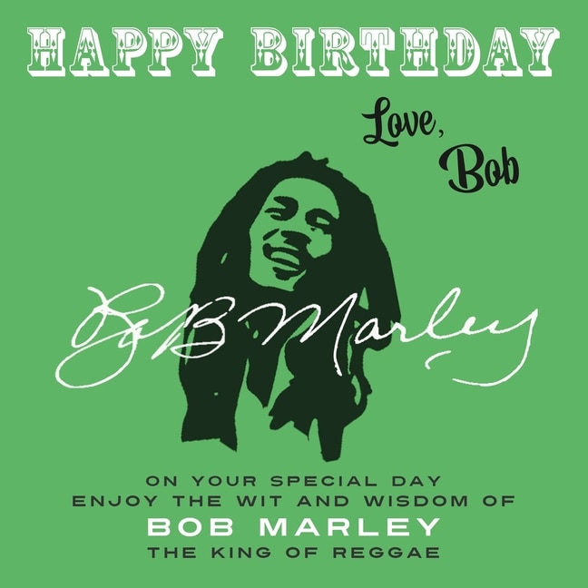 Happy Birthday-Love, Bob: On Your Special Day, Enjoy the Wit and Wisdom of Bob Marley, the King of Reggae