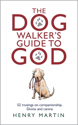 The Dog Walker's Guide to God: 52 Musings on Companionship, Divine and Canine