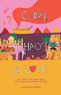 Front cover_Curry, Chaos and Love - The Story Of An Irish Girl's Life-Changing Journey To India