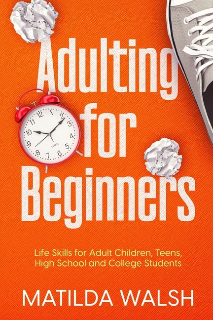 Front cover_Adulting for Beginners - Life Skills for Adult Children, Teens, High School and College Students The Grown-up's Survival Gift