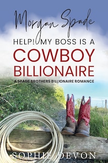 Front cover_Morgan Spade - Help! My Boss is a Cowboy Billionaire A Spade Brothers Billionaire Romance