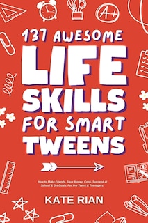 Couverture_137 Awesome Life Skills for Smart Tweens How to Make Friends, Save Money, Cook, Succeed at School & Set Goals - For Pre Teens & Teenagers